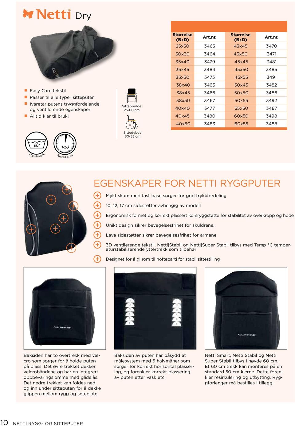 NETTI RYGGPUTER Mykt skum med fast base sørger for god trykkfordeling 10, 12, 17 cm sidestøtter avhengig av modell Ergonomisk formet og korrekt plassert korsryggstøtte for stabilitet av overkropp og