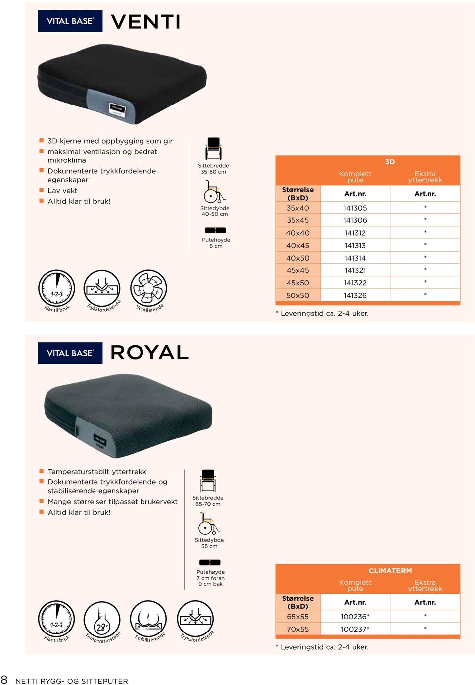 emperaturstabiliserende ROYAL Temperaturstabilt Dokumenterte trykkfordelende og stabiliserende egenskaper Mange størrelser tilpasset brukervekt 65-70 cm Sittedybde 55 cm turstabil l bruk Te