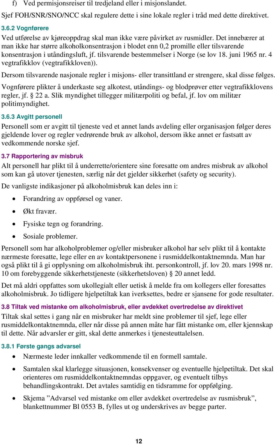 Det innebærer at man ikke har større alkoholkonsentrasjon i blodet enn 0,2 promille eller tilsvarende konsentrasjon i utåndingsluft, jf. tilsvarende bestemmelser i Norge (se lov 18. juni 1965 nr.