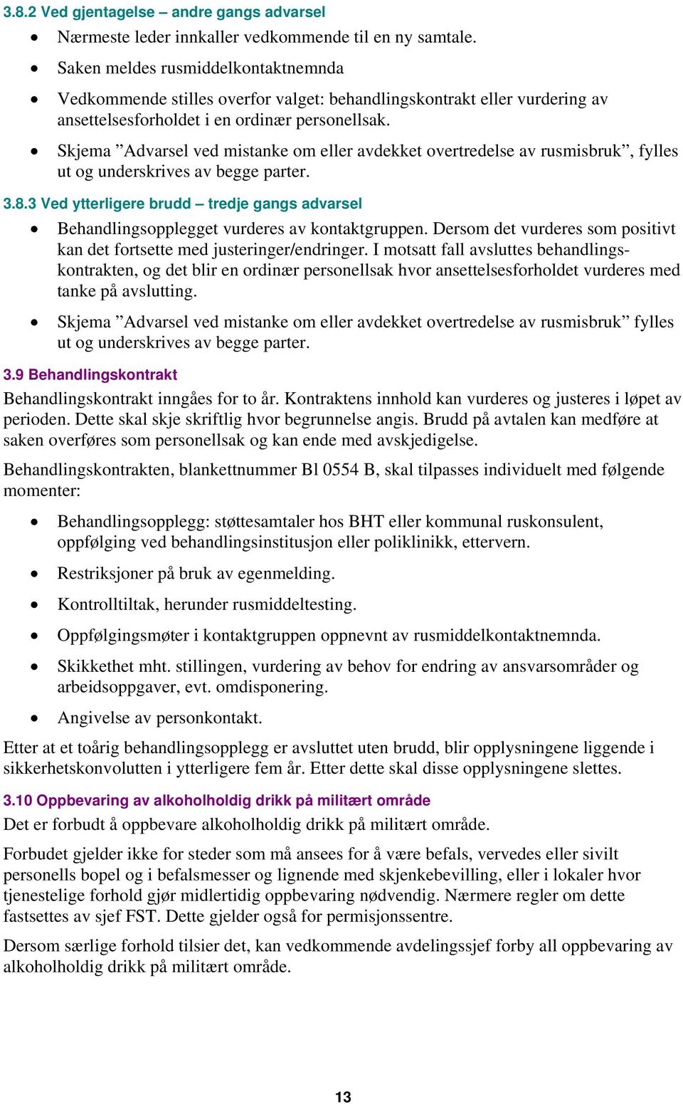 Skjema Advarsel ved mistanke om eller avdekket overtredelse av rusmisbruk, fylles ut og underskrives av begge parter. 3.8.