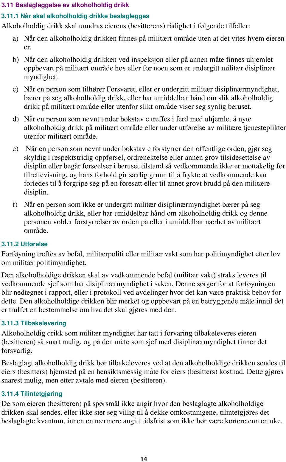 b) Når den alkoholholdig drikken ved inspeksjon eller på annen måte finnes uhjemlet oppbevart på militært område hos eller for noen som er undergitt militær disiplinær myndighet.