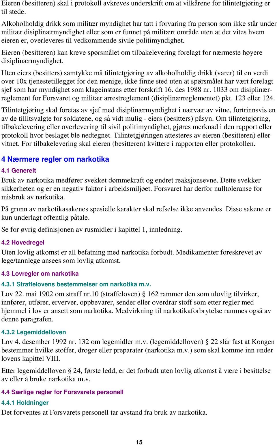 overleveres til vedkommende sivile politimyndighet. Eieren (besitteren) kan kreve spørsmålet om tilbakelevering forelagt for nærmeste høyere disiplinærmyndighet.