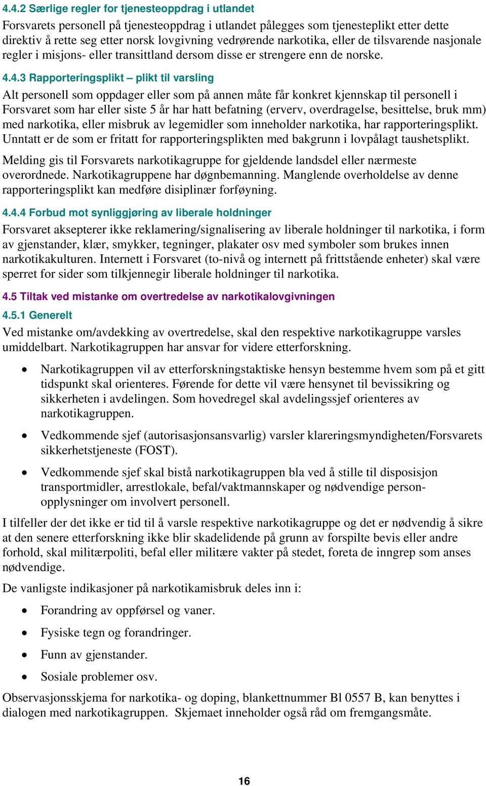 4.3 Rapporteringsplikt plikt til varsling Alt personell som oppdager eller som på annen måte får konkret kjennskap til personell i Forsvaret som har eller siste 5 år har hatt befatning (erverv,