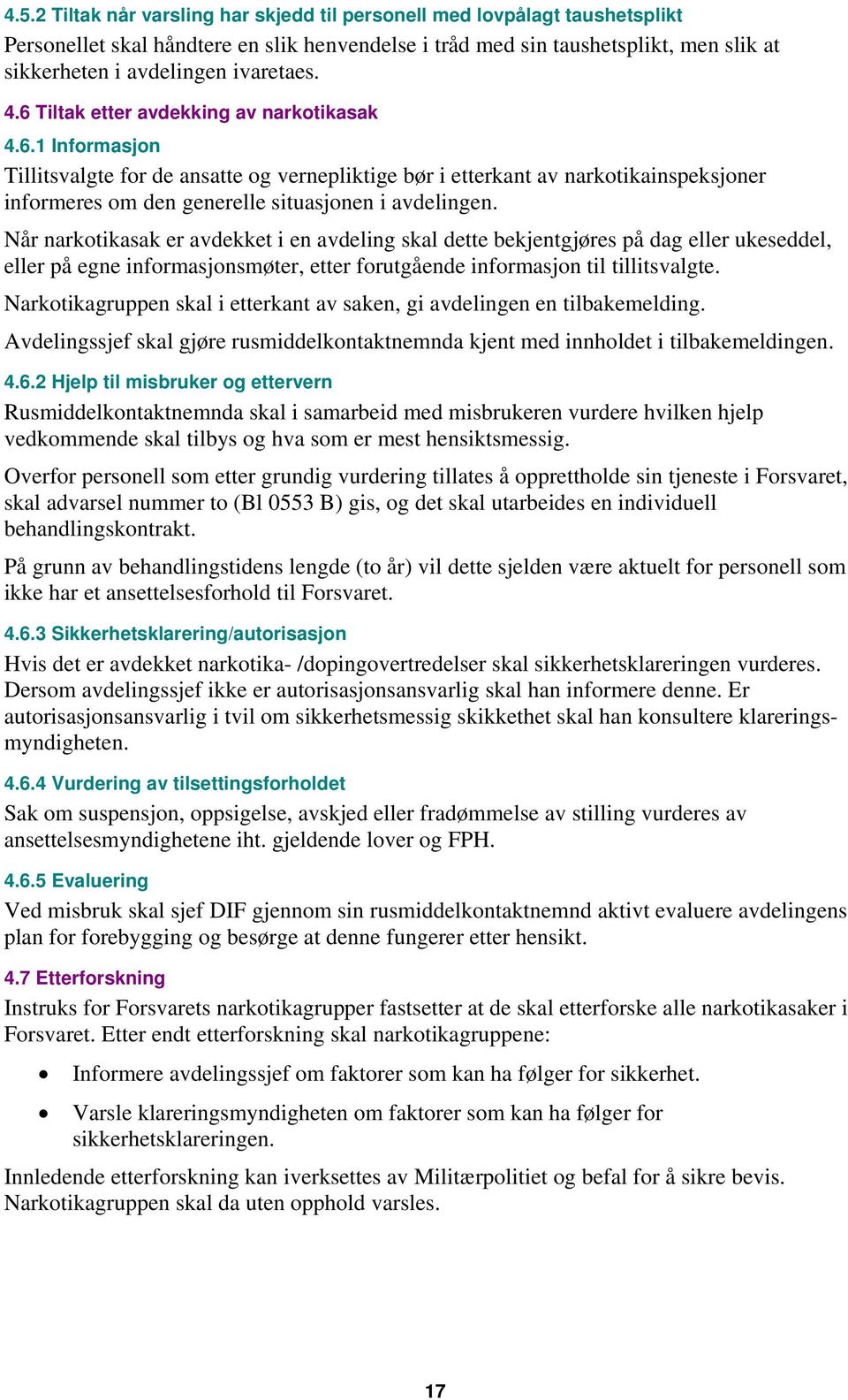 Når narkotikasak er avdekket i en avdeling skal dette bekjentgjøres på dag eller ukeseddel, eller på egne informasjonsmøter, etter forutgående informasjon til tillitsvalgte.