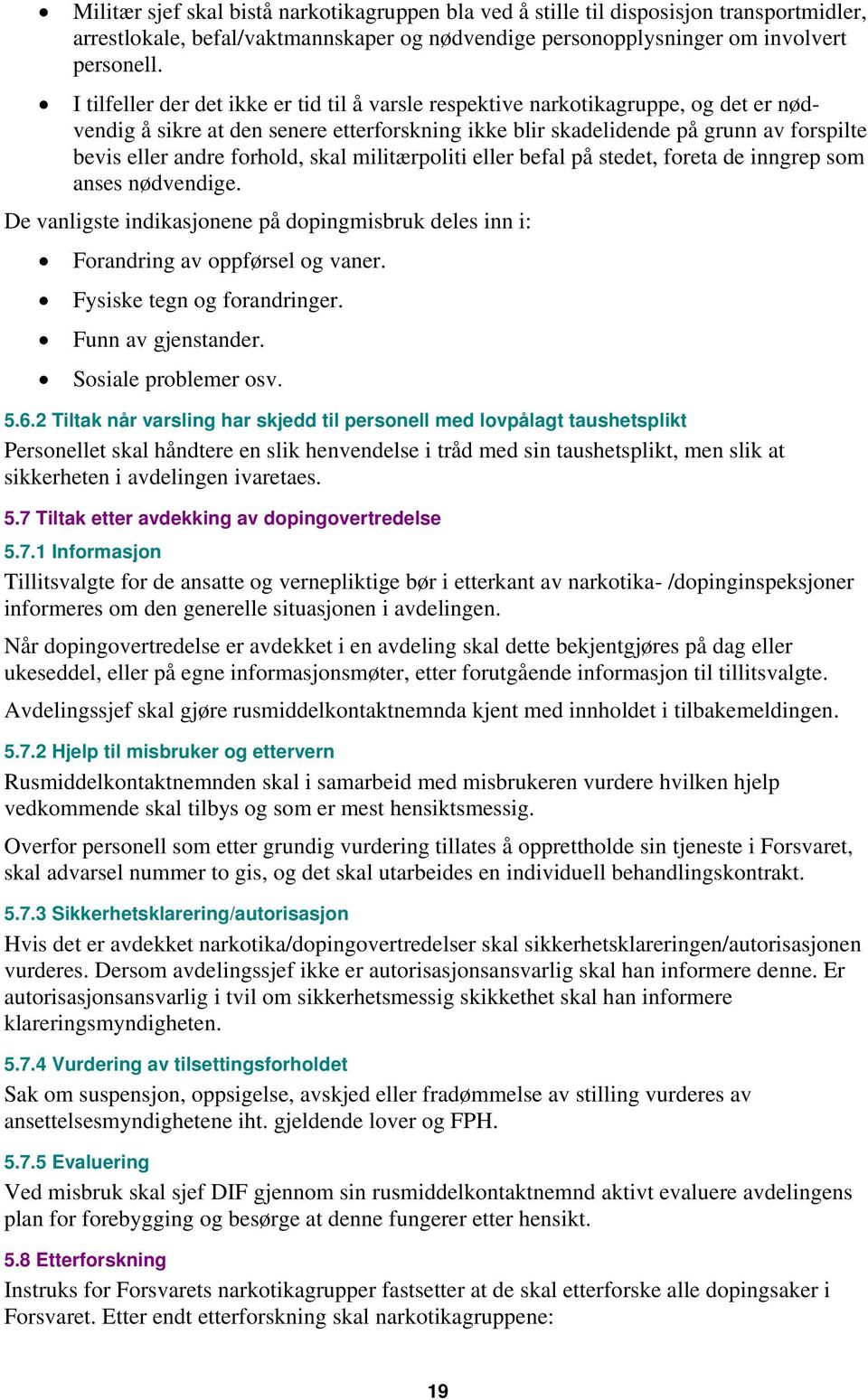 forhold, skal militærpoliti eller befal på stedet, foreta de inngrep som anses nødvendige. De vanligste indikasjonene på dopingmisbruk deles inn i: Forandring av oppførsel og vaner.