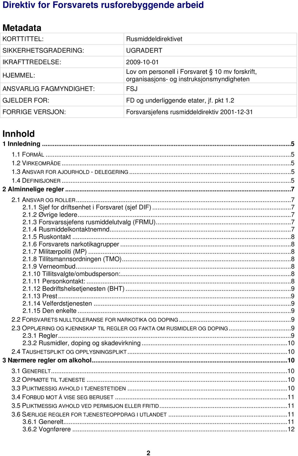 2 FORRIGE VERSJON: Forsvarsjefens rusmiddeldirektiv 2001-12-31 Innhold 1 Innledning...5 1.1 FORMÅL...5 1.2 VIRKEOMRÅDE...5 1.3 ANSVAR FOR AJOURHOLD - DELEGERING...5 1.4 DEFINISJONER.