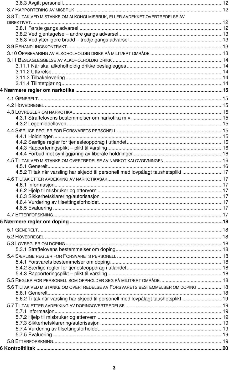 ..14 3.11.1 Når skal alkoholholdig drikke beslaglegges...14 3.11.2 Utførelse...14 3.11.3 Tilbakelevering...14 3.11.4 Tilintetgjøring...14 4 Nærmere regler om narkotika...15 4.1 GENERELT...15 4.2 HOVEDREGEL.