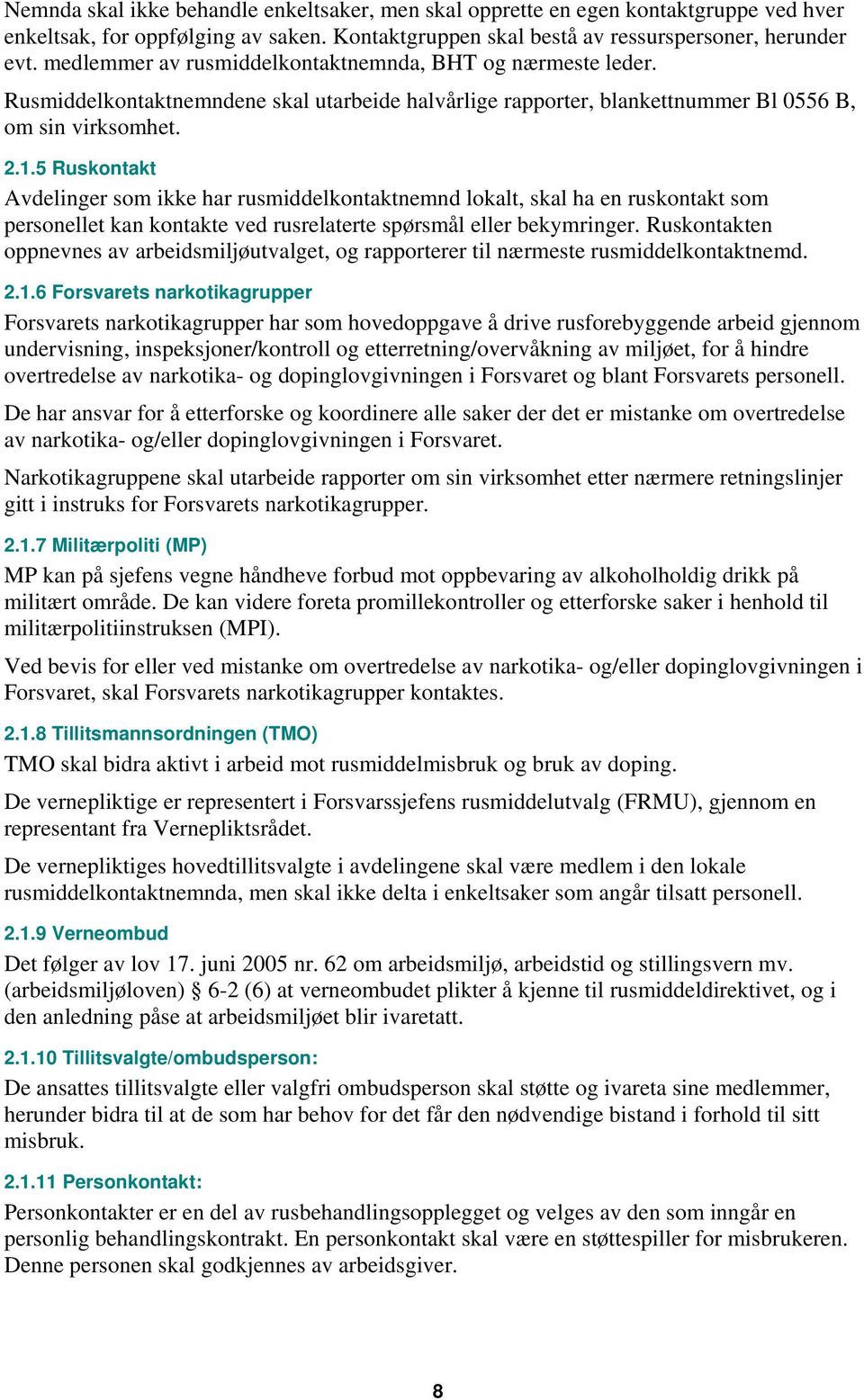 5 Ruskontakt Avdelinger som ikke har rusmiddelkontaktnemnd lokalt, skal ha en ruskontakt som personellet kan kontakte ved rusrelaterte spørsmål eller bekymringer.