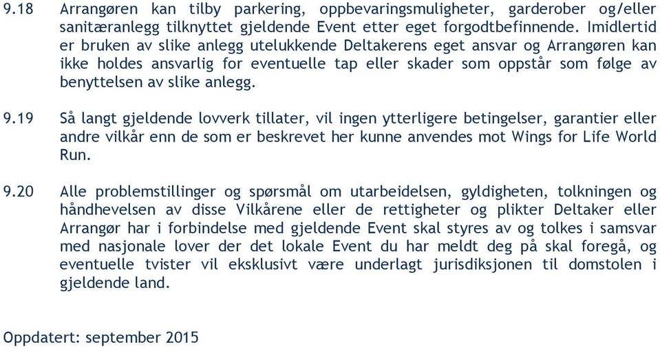 9.19 Så langt gjeldende lovverk tillater, vil ingen ytterligere betingelser, garantier eller andre vilkår enn de som er beskrevet her kunne anvendes mot Wings for Life World Run. 9.