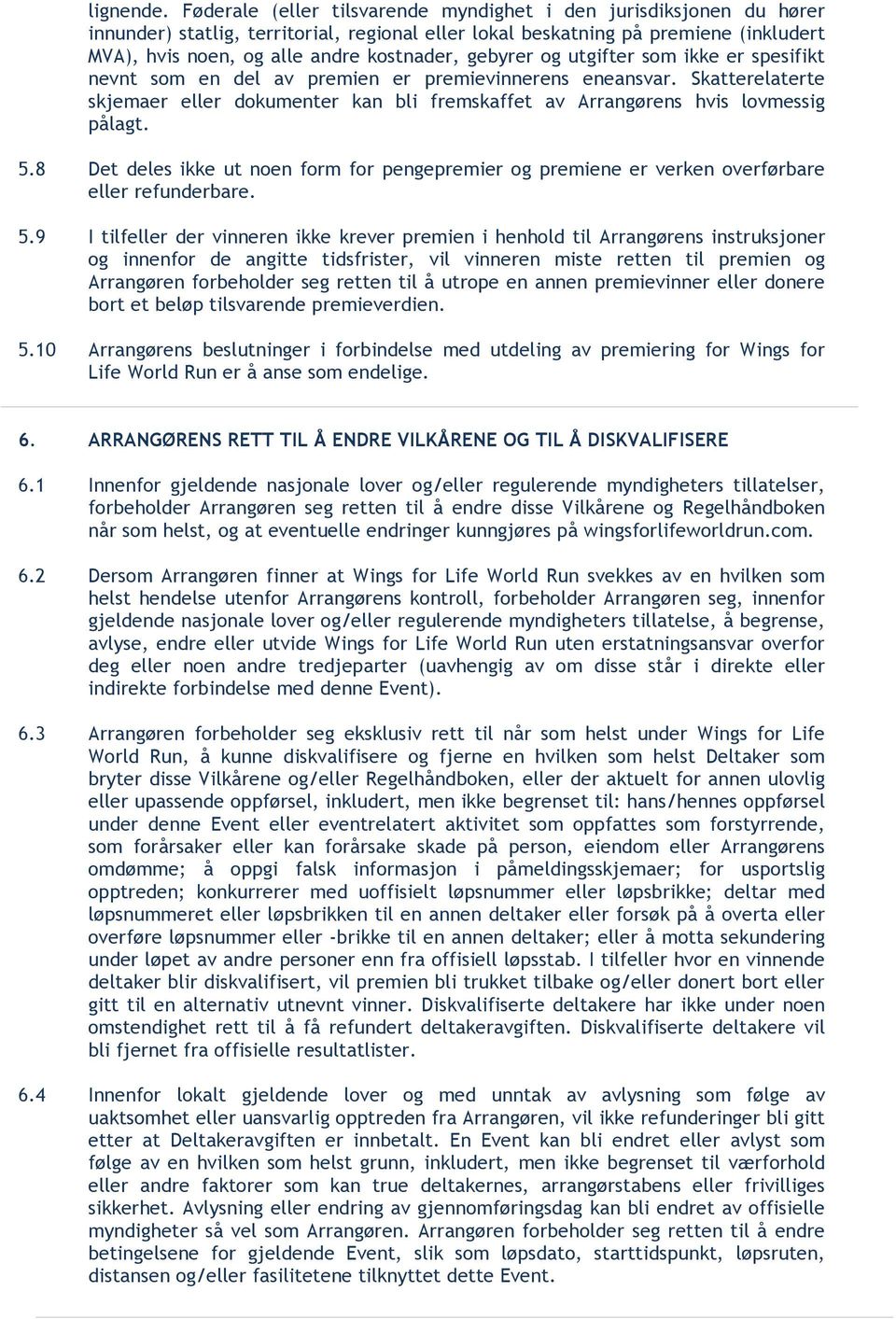 gebyrer og utgifter som ikke er spesifikt nevnt som en del av premien er premievinnerens eneansvar. Skatterelaterte skjemaer eller dokumenter kan bli fremskaffet av Arrangørens hvis lovmessig pålagt.