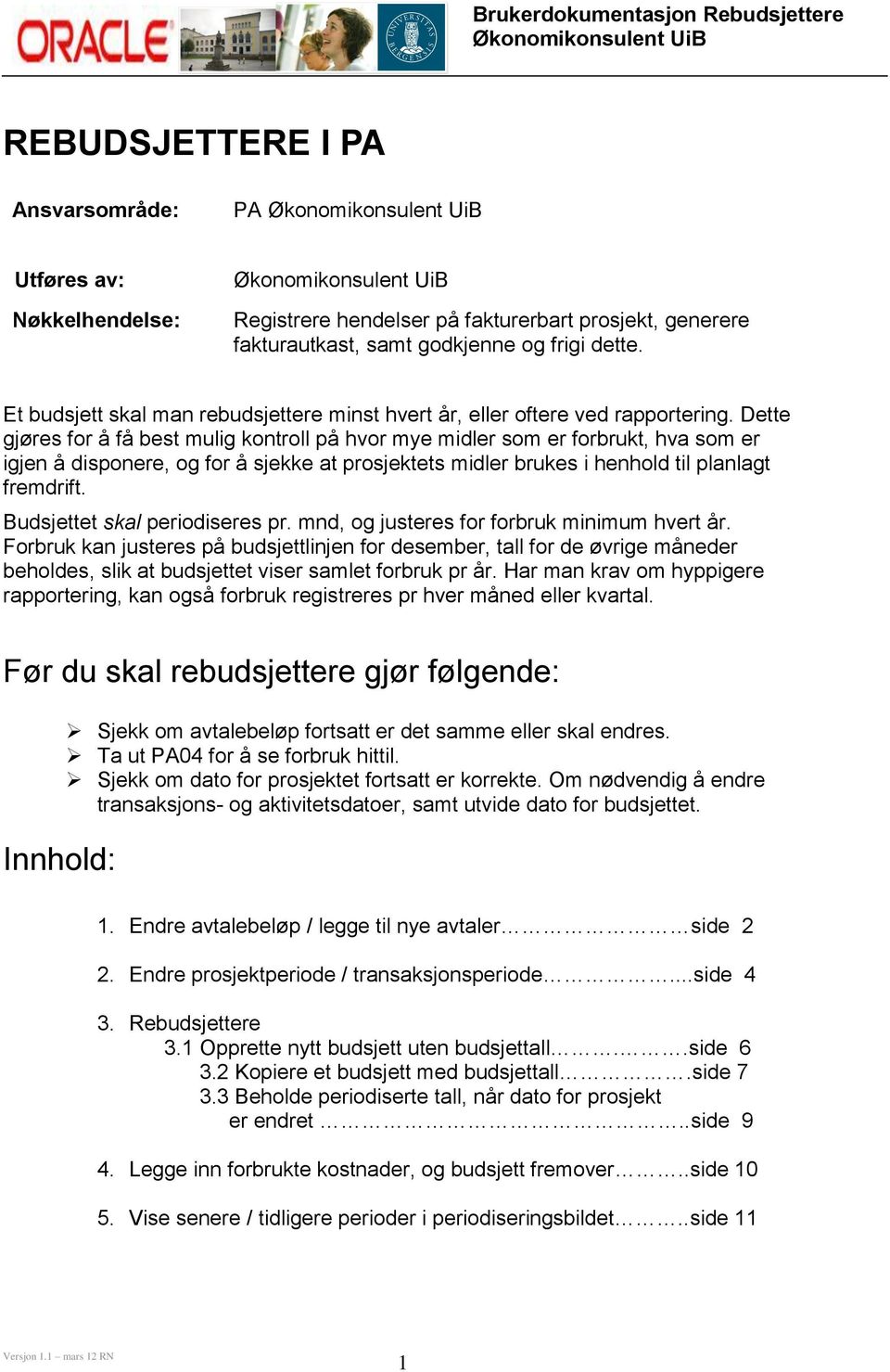 Dette gjøres for å få best mulig kontroll på hvor mye midler som er forbrukt, hva som er igjen å disponere, og for å sjekke at prosjektets midler brukes i henhold til planlagt fremdrift.