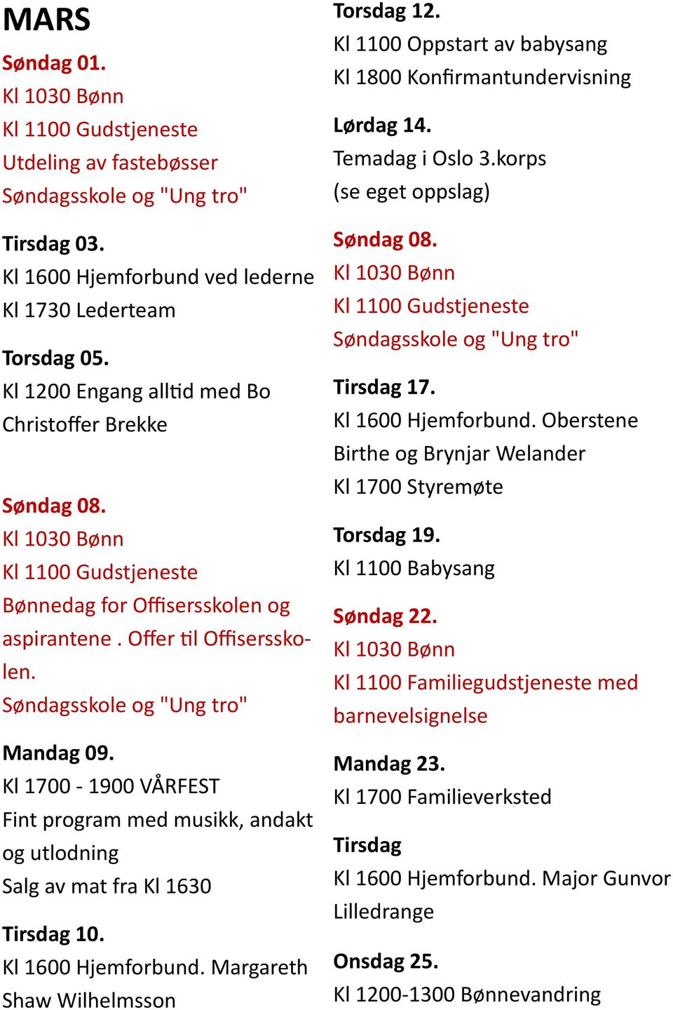 Kl 1700-1900 VÅRFEST Fint program med musikk, andakt og utlodning Salg av mat fra Kl 1630 Tirsdag 10. Kl 1600 Hjemforbund. Margareth Shaw Wilhelmsson Torsdag 12.