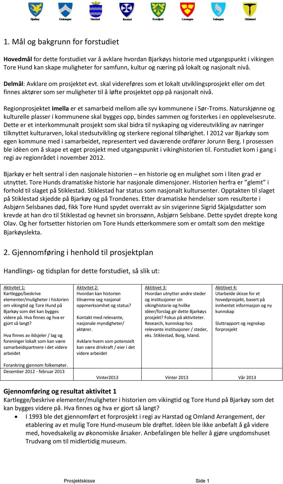 skal videreføres som et lokalt utviklingsprosjekt eller om det finnes aktører som ser muligheter til å løfte prosjektet opp på nasjonalt nivå.