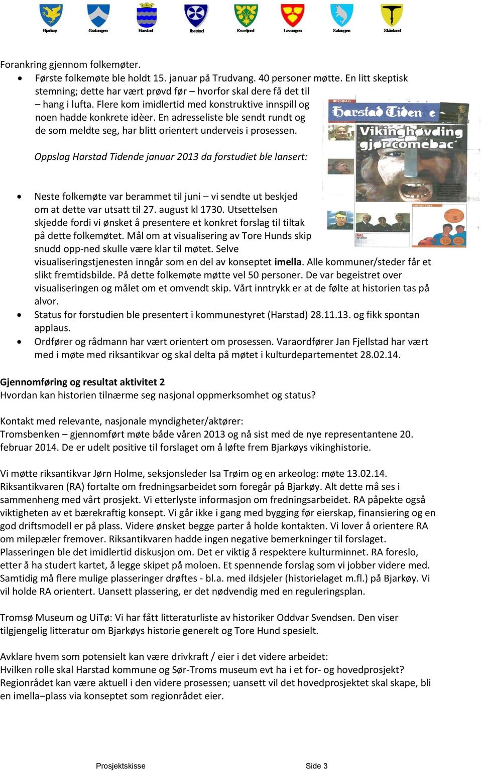 Oppslag Harstad Tidende januar 2013 da forstudiet ble lansert: Neste folkemøte var berammet til juni vi sendte ut beskjed om at dette var utsatt til 27. august kl 1730.