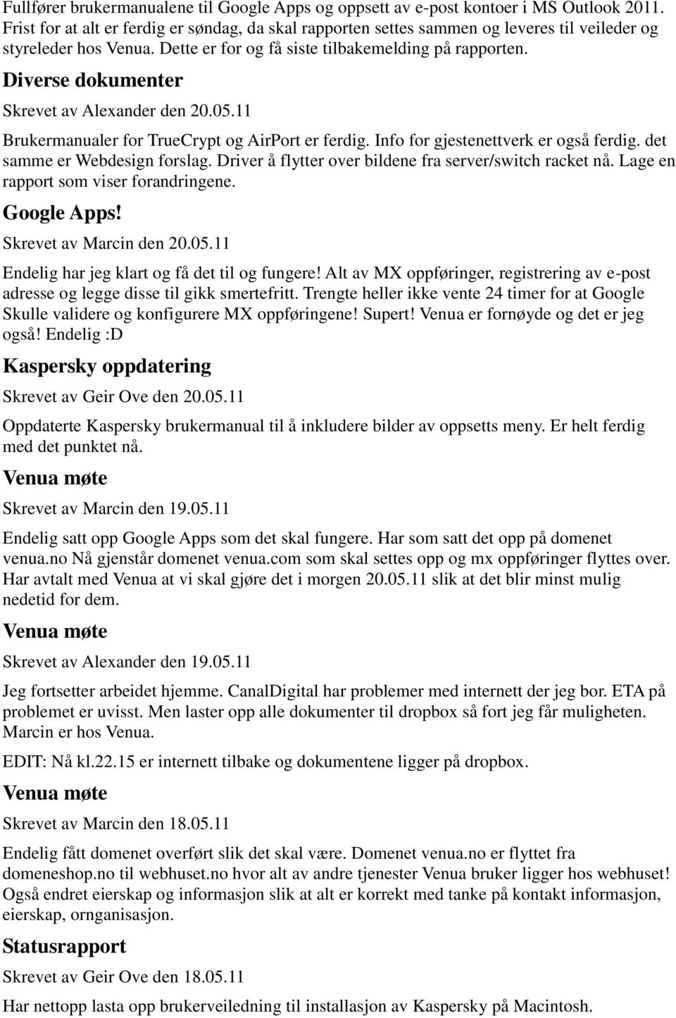 Diverse dokumenter Skrevet av Alexander den 20.05.11 Brukermanualer for TrueCrypt og AirPort er ferdig. Info for gjestenettverk er også ferdig. det samme er Webdesign forslag.