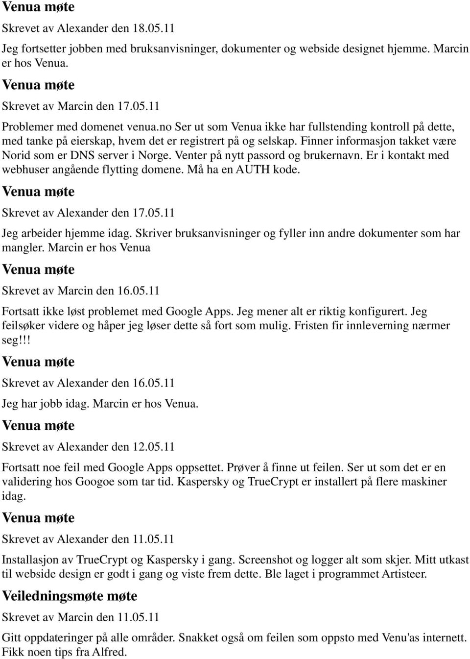 Venter på nytt passord og brukernavn. Er i kontakt med webhuser angående flytting domene. Må ha en AUTH kode. Skrevet av Alexander den 17.05.11 Jeg arbeider hjemme idag.