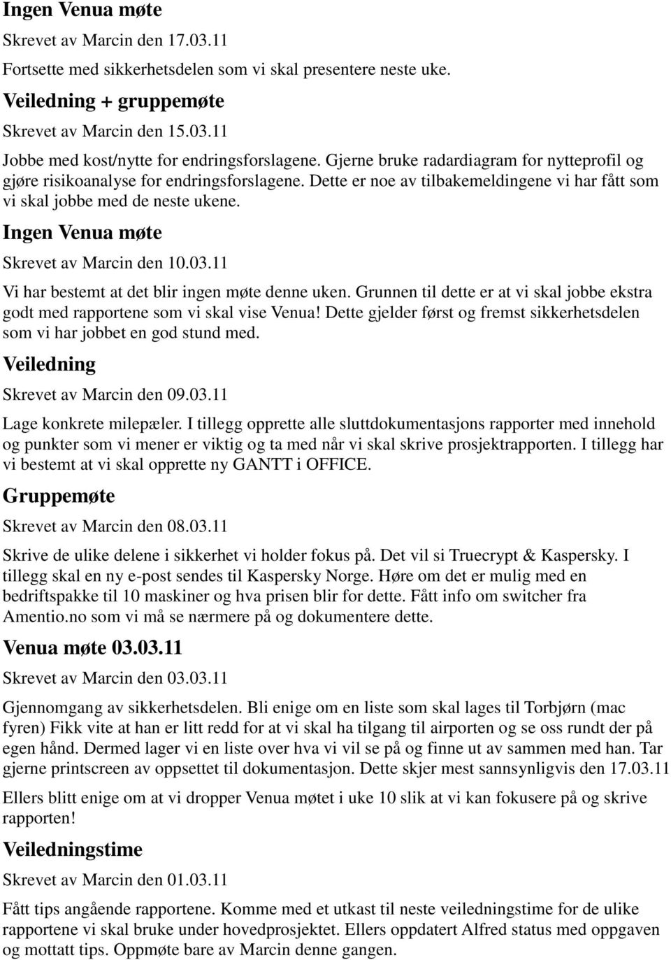 Ingen Skrevet av Marcin den 10.03.11 Vi har bestemt at det blir ingen møte denne uken. Grunnen til dette er at vi skal jobbe ekstra godt med rapportene som vi skal vise Venua!