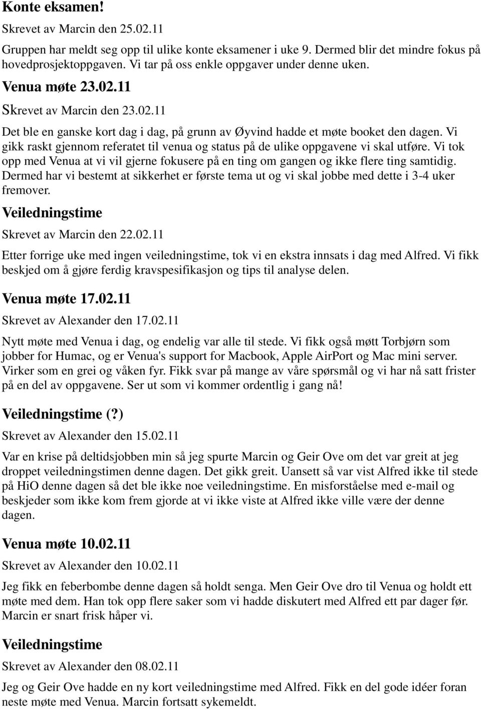 Vi gikk raskt gjennom referatet til venua og status på de ulike oppgavene vi skal utføre. Vi tok opp med Venua at vi vil gjerne fokusere på en ting om gangen og ikke flere ting samtidig.