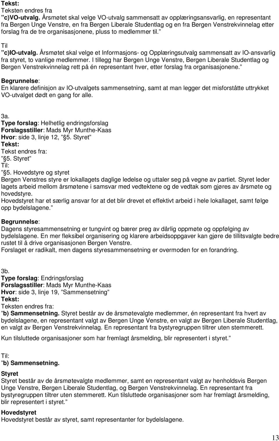 organisasjonene, pluss to medlemmer til. Til c)io-utvalg. Årsmøtet skal velge et Informasjons- og Opplæringsutvalg sammensatt av IO-ansvarlig fra styret, to vanlige medlemmer.