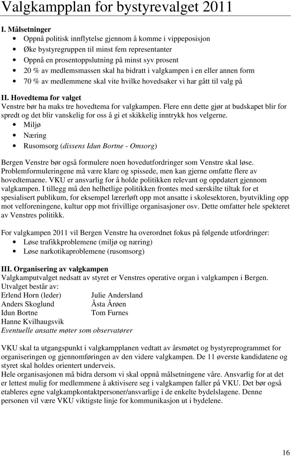 bidratt i valgkampen i en eller annen form 70 % av medlemmene skal vite hvilke hovedsaker vi har gått til valg på II. Hovedtema for valget Venstre bør ha maks tre hovedtema for valgkampen.