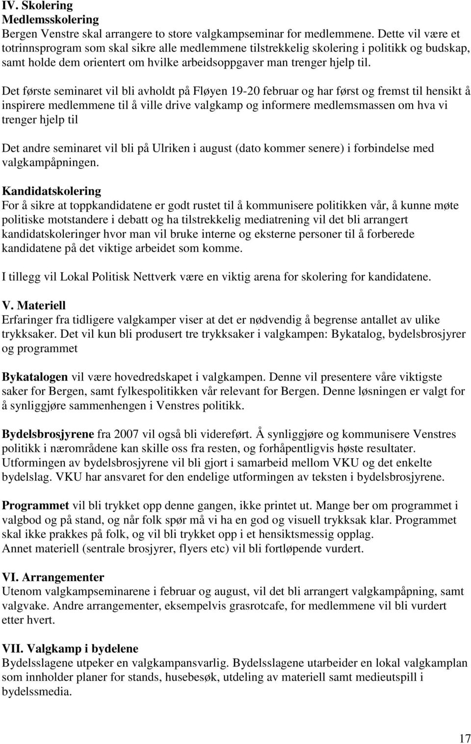 Det første seminaret vil bli avholdt på Fløyen 19-20 februar og har først og fremst til hensikt å inspirere medlemmene til å ville drive valgkamp og informere medlemsmassen om hva vi trenger hjelp