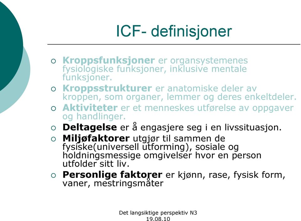 Aktiviteter er et menneskes utførelse av oppgaver og handlinger. Deltagelse er å engasjere seg i en livssituasjon.