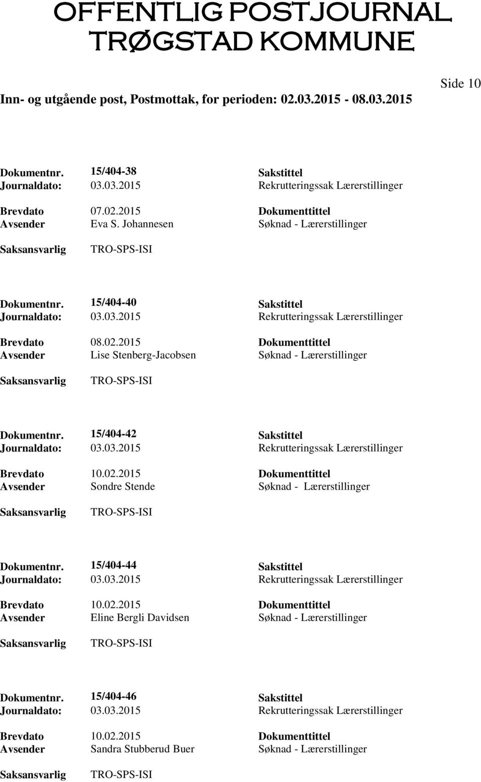 15/404-42 Sakstittel Brevdato 10.02.2015 Dokumenttittel Avsender Sondre Stende Søknad - Lærerstillinger Dokumentnr. 15/404-44 Sakstittel Brevdato 10.02.2015 Dokumenttittel Avsender Eline Bergli Davidsen Søknad - Lærerstillinger Dokumentnr.