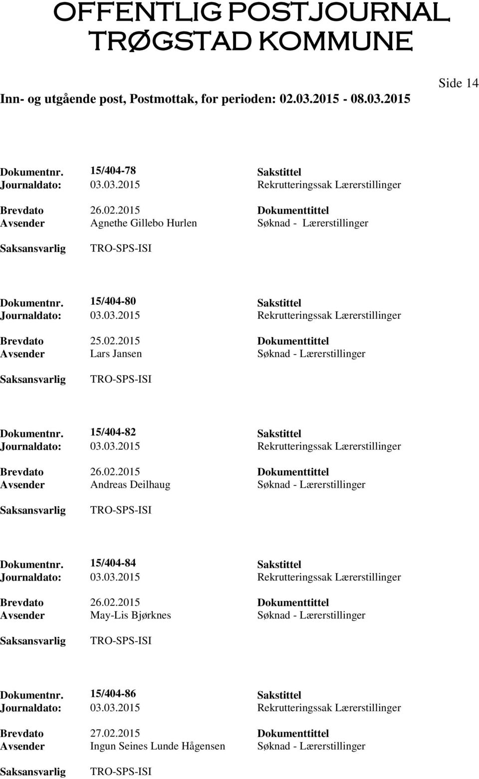 15/404-82 Sakstittel Brevdato 26.02.2015 Dokumenttittel Avsender Andreas Deilhaug Søknad - Lærerstillinger Dokumentnr.