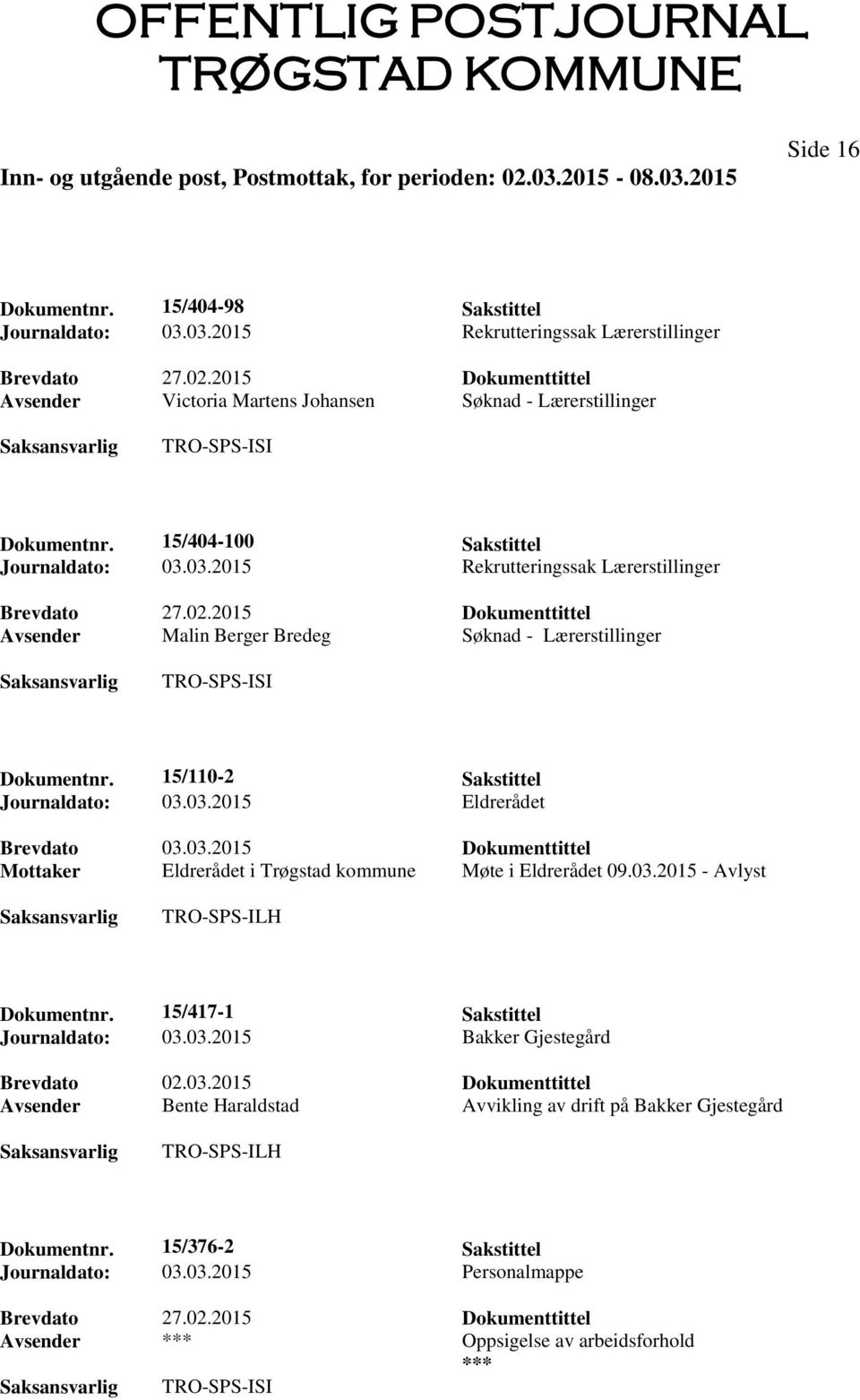 03.2015 Eldrerådet Mottaker Eldrerådet i Trøgstad kommune Møte i Eldrerådet 09.03.2015 - Avlyst TRO-SPS-ILH Dokumentnr. 15/417-1 Sakstittel Journaldato: 03.03.2015 Bakker Gjestegård Brevdato 02.