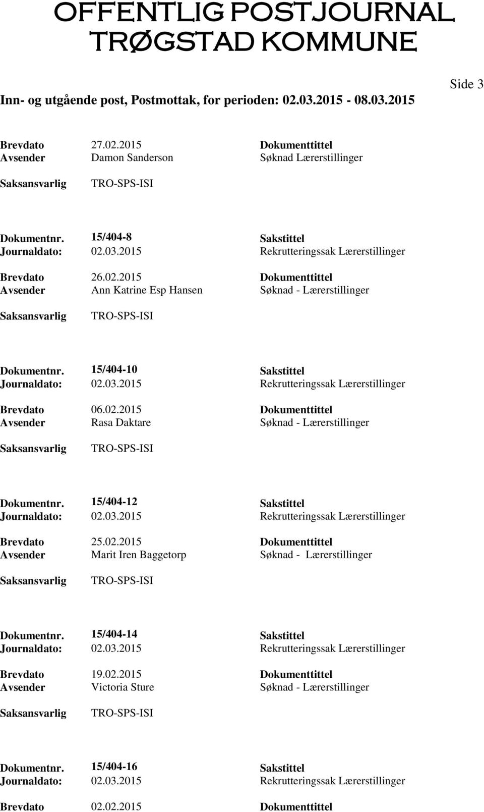 15/404-12 Sakstittel Journaldato: 02.03.2015 Rekrutteringssak Lærerstillinger Brevdato 25.02.2015 Dokumenttittel Avsender Marit Iren Baggetorp Søknad - Lærerstillinger Dokumentnr.