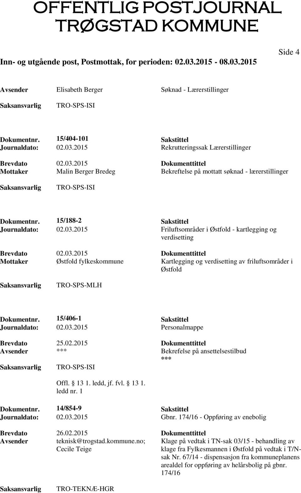 03.2015 Friluftsområder i Østfold - kartlegging og verdisetting Brevdato 02.03.2015 Dokumenttittel Mottaker Østfold fylkeskommune Kartlegging og verdisetting av friluftsområder i Østfold TRO-SPS-MLH Dokumentnr.