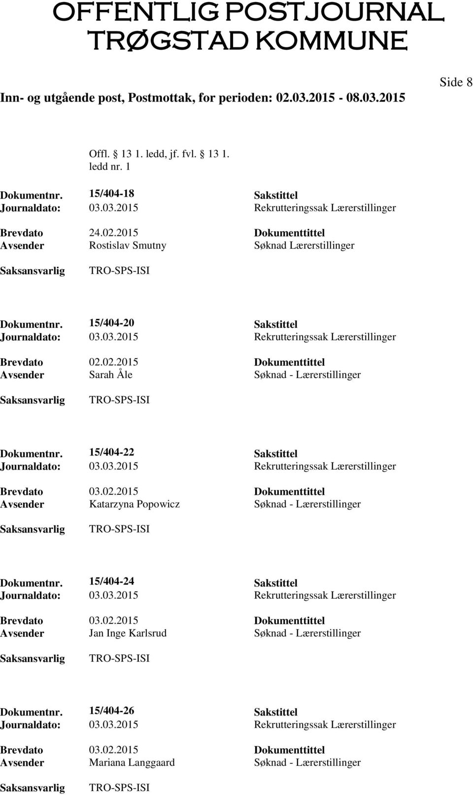 15/404-24 Sakstittel Brevdato 03.02.2015 Dokumenttittel Avsender Jan Inge Karlsrud Søknad - Lærerstillinger Dokumentnr.