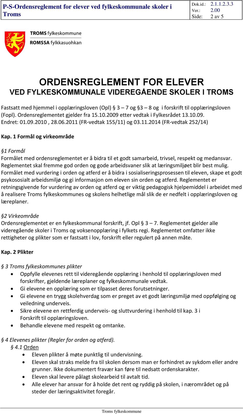 1 Formål og virkeområde 1 Formål Formålet med ordensreglementet er å bidra til et godt samarbeid, trivsel, respekt og medansvar.