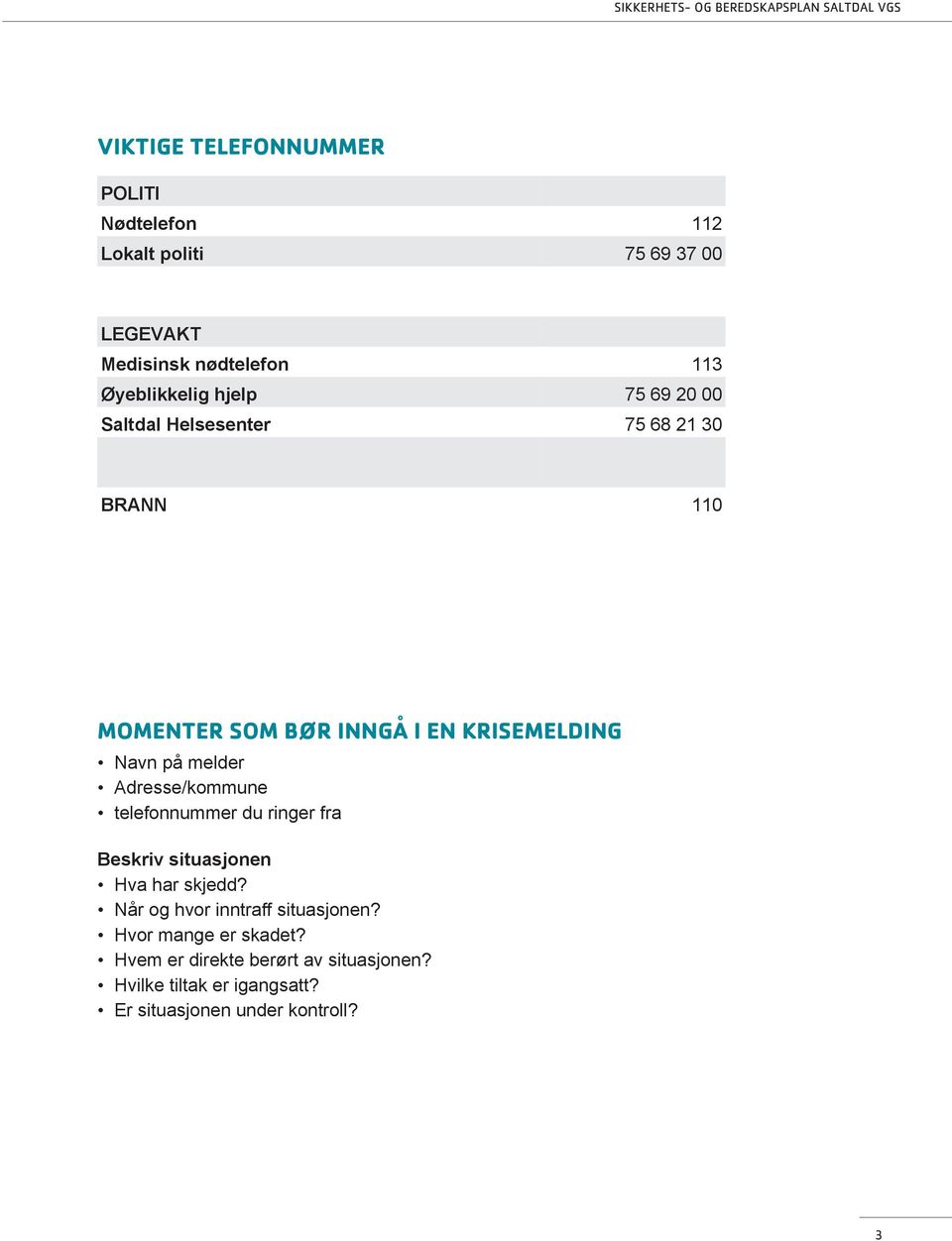 Adresse/kommune telefonnummer du ringer fra Beskriv situasjonen Hva har skjedd? Når og hvor inntraff situasjonen?