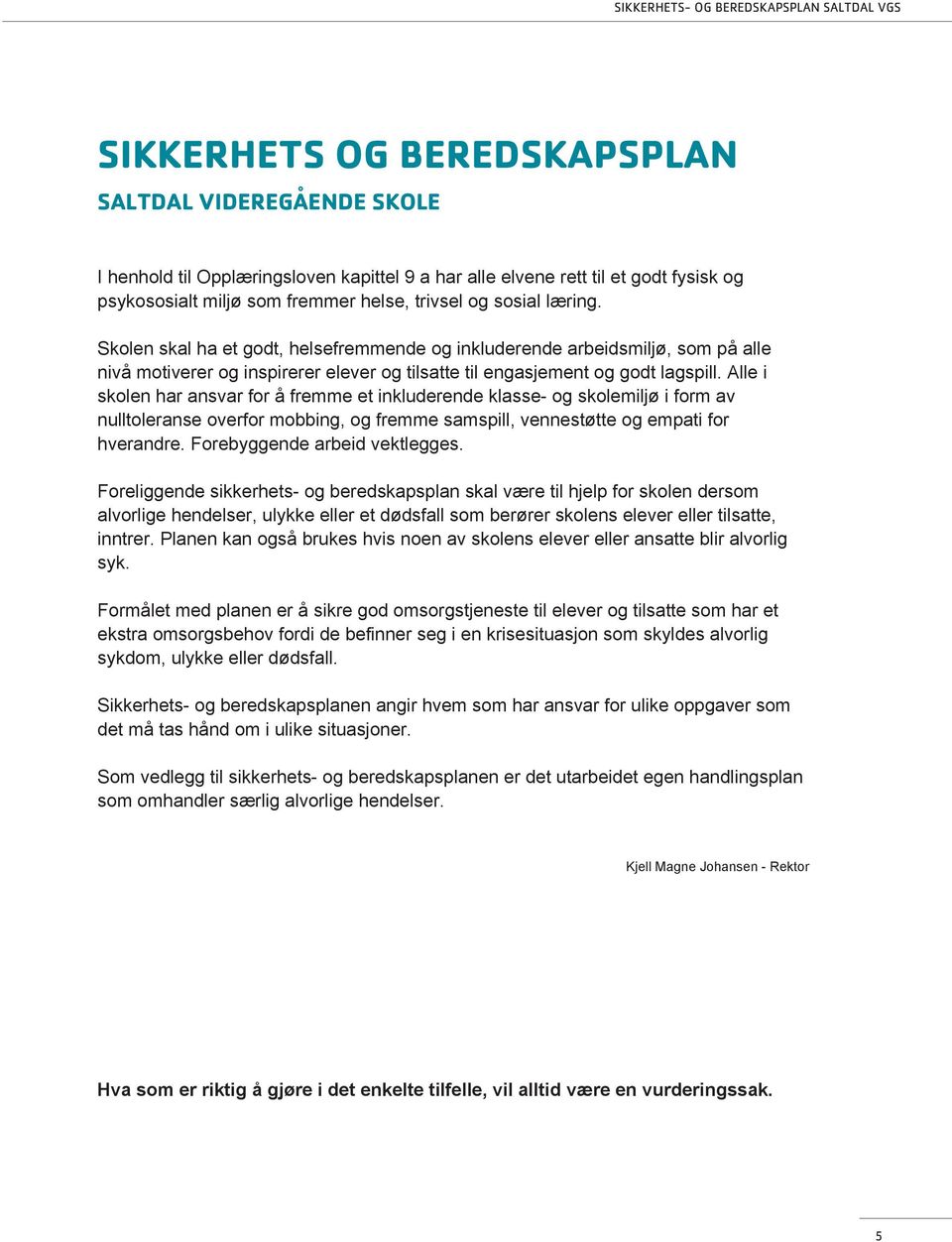 Alle i skolen har ansvar for å fremme et inkluderende klasse- og skolemiljø i form av nulltoleranse overfor mobbing, og fremme samspill, vennestøtte og empati for hverandre.