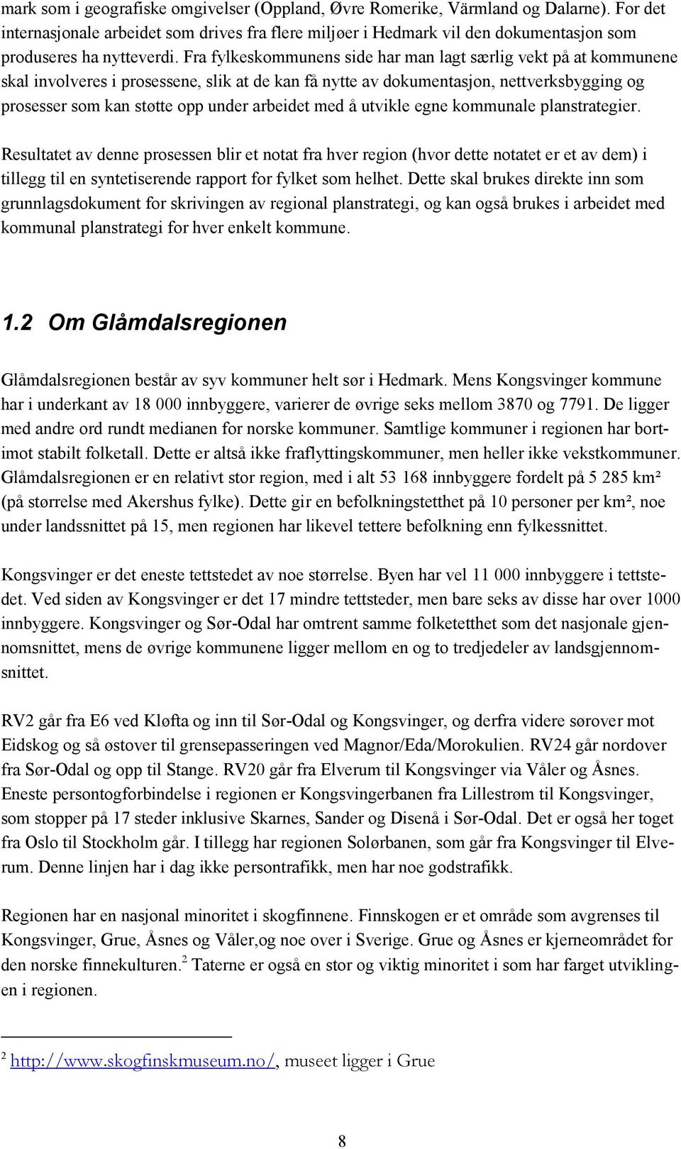 Fra fylkeskommunens side har man lagt særlig vekt på at kommunene skal involveres i prosessene, slik at de kan få nytte av dokumentasjon, nettverksbygging og prosesser som kan støtte opp under