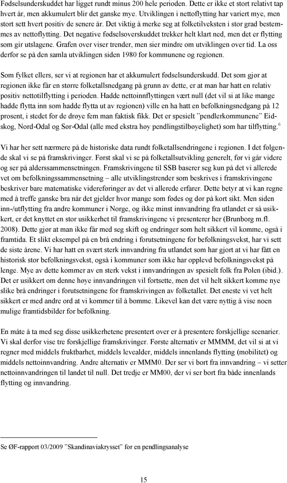 Det negative fødselsoverskuddet trekker helt klart ned, men det er flytting som gir utslagene. Grafen over viser trender, men sier mindre om utviklingen over tid.