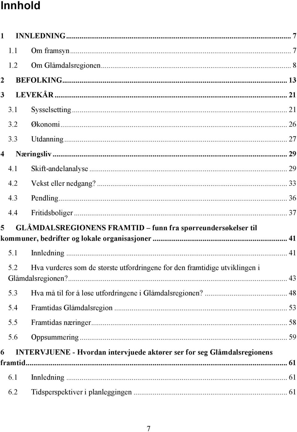 ... Hva vurderes som de største utfordringene for den framtidige utviklingen i Glåmdalsregionen?.... Hva må til for å løse utfordringene i Glåmdalsregionen?... 8.