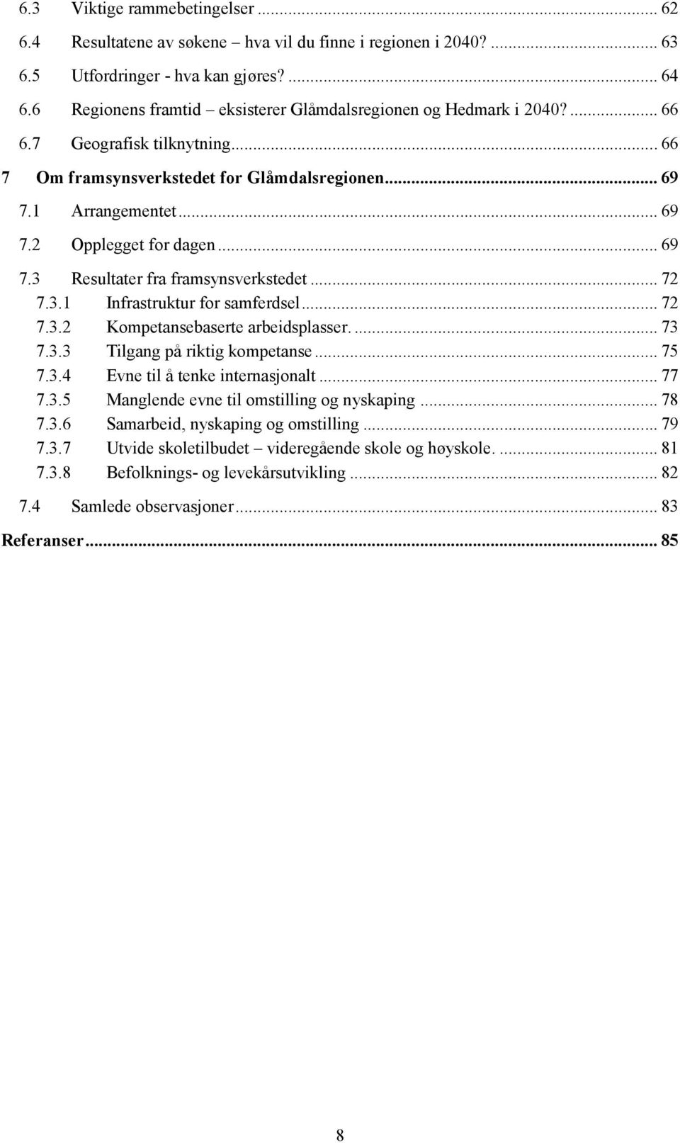 . Infrastruktur for samferdsel... 7 7.. Kompetansebaserte arbeidsplasser.... 7 7.. Tilgang på riktig kompetanse... 7 7.. Evne til å tenke internasjonalt... 77 7.