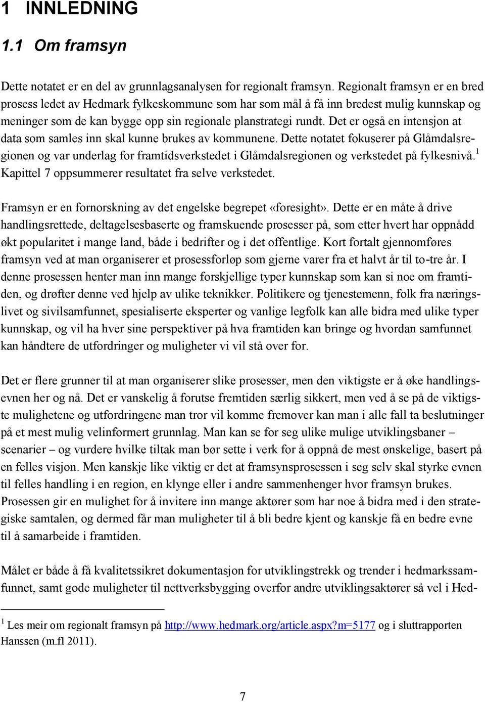 Det er også en intensjon at data som samles inn skal kunne brukes av kommunene.