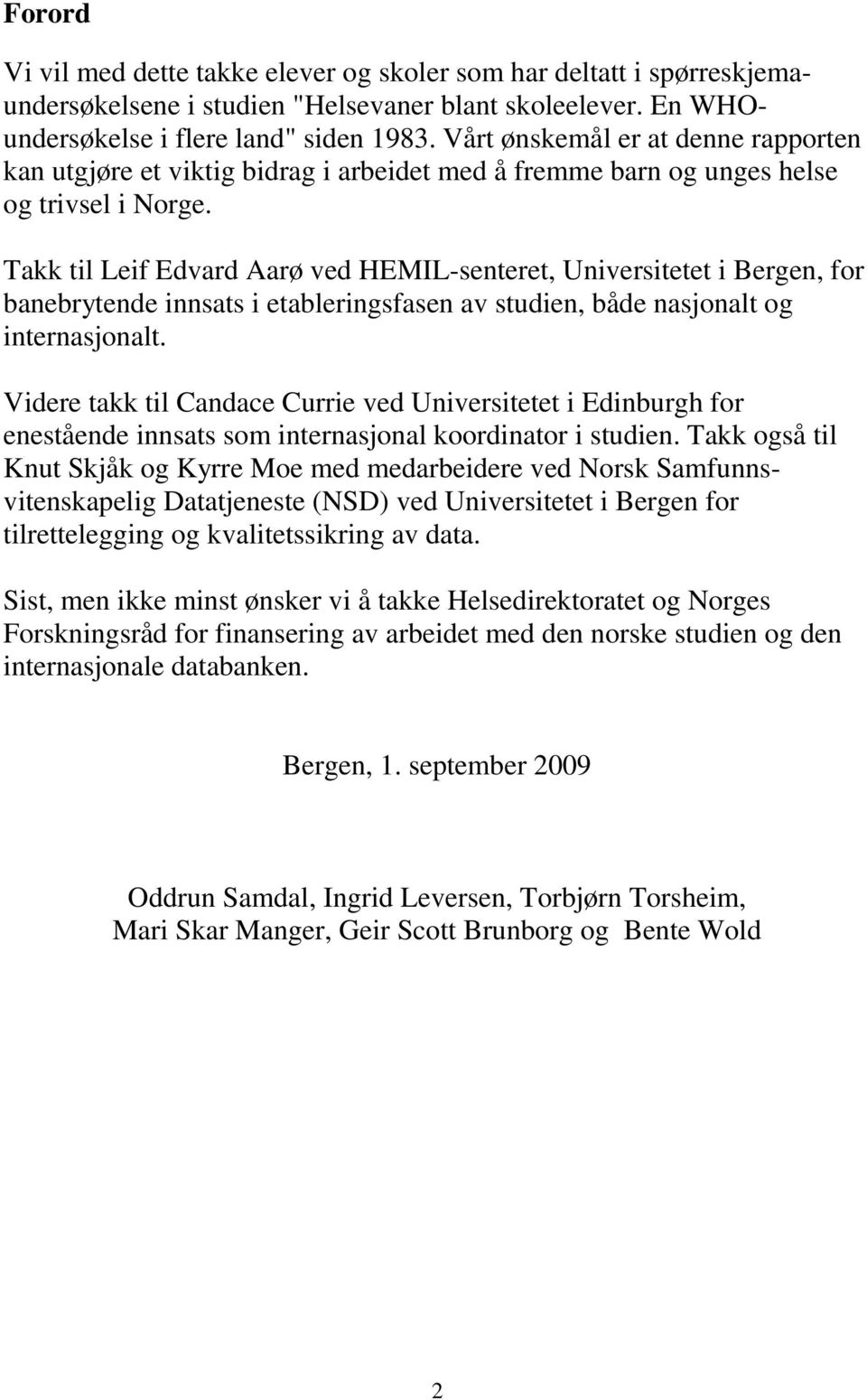 Takk til Leif Edvard Aarø ved HEMIL-senteret, Universitetet i Bergen, for banebrytende innsats i etableringsfasen av studien, både nasjonalt og internasjonalt.