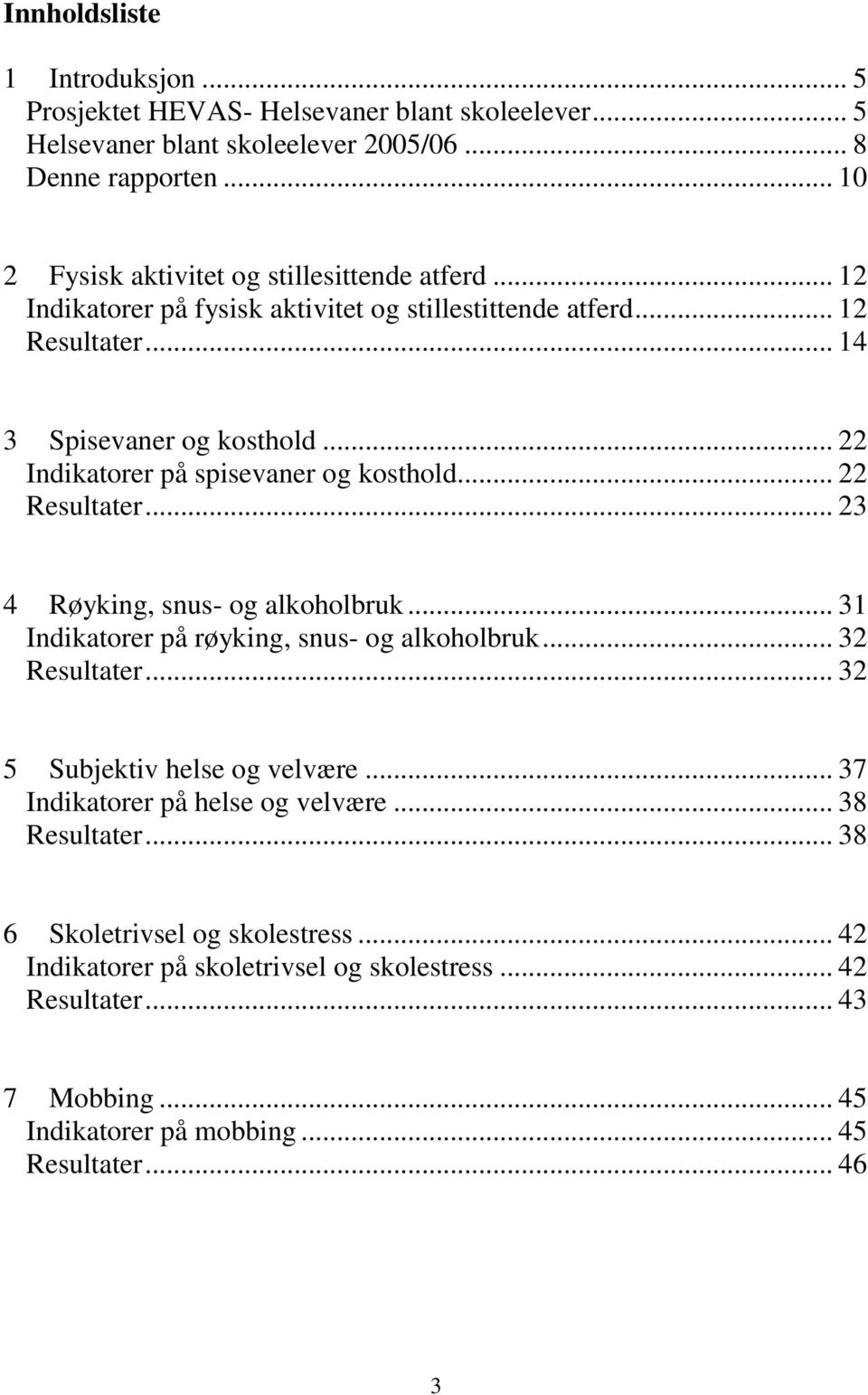 .. 22 Indikatorer på spisevaner og kosthold... 22 Resultater... 23 4 Røyking, snus- og alkoholbruk... 31 Indikatorer på røyking, snus- og alkoholbruk... 32 Resultater.