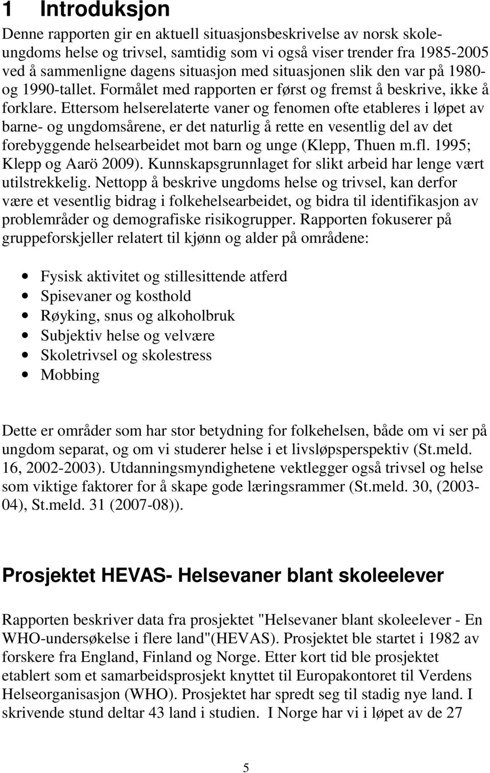 Ettersom helserelaterte vaner og fenomen ofte etableres i løpet av barne- og ungdomsårene, er det naturlig å rette en vesentlig del av det forebyggende helsearbeidet mot barn og unge (Klepp, Thuen m.