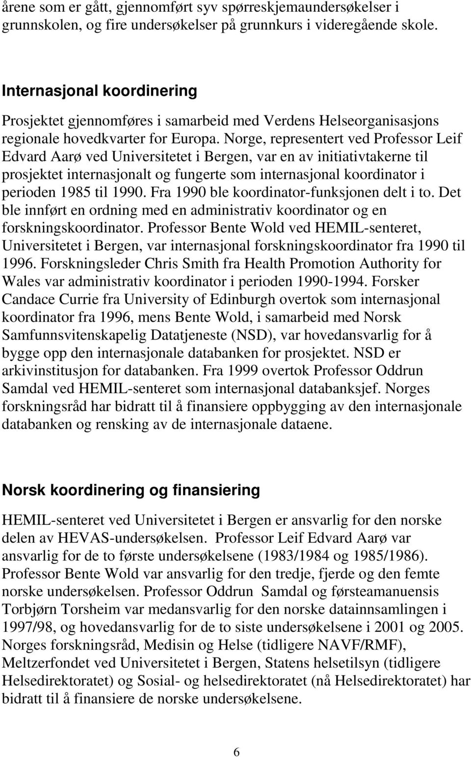 Norge, representert ved Professor Leif Edvard Aarø ved Universitetet i Bergen, var en av initiativtakerne til prosjektet internasjonalt og fungerte som internasjonal koordinator i perioden 1985 til