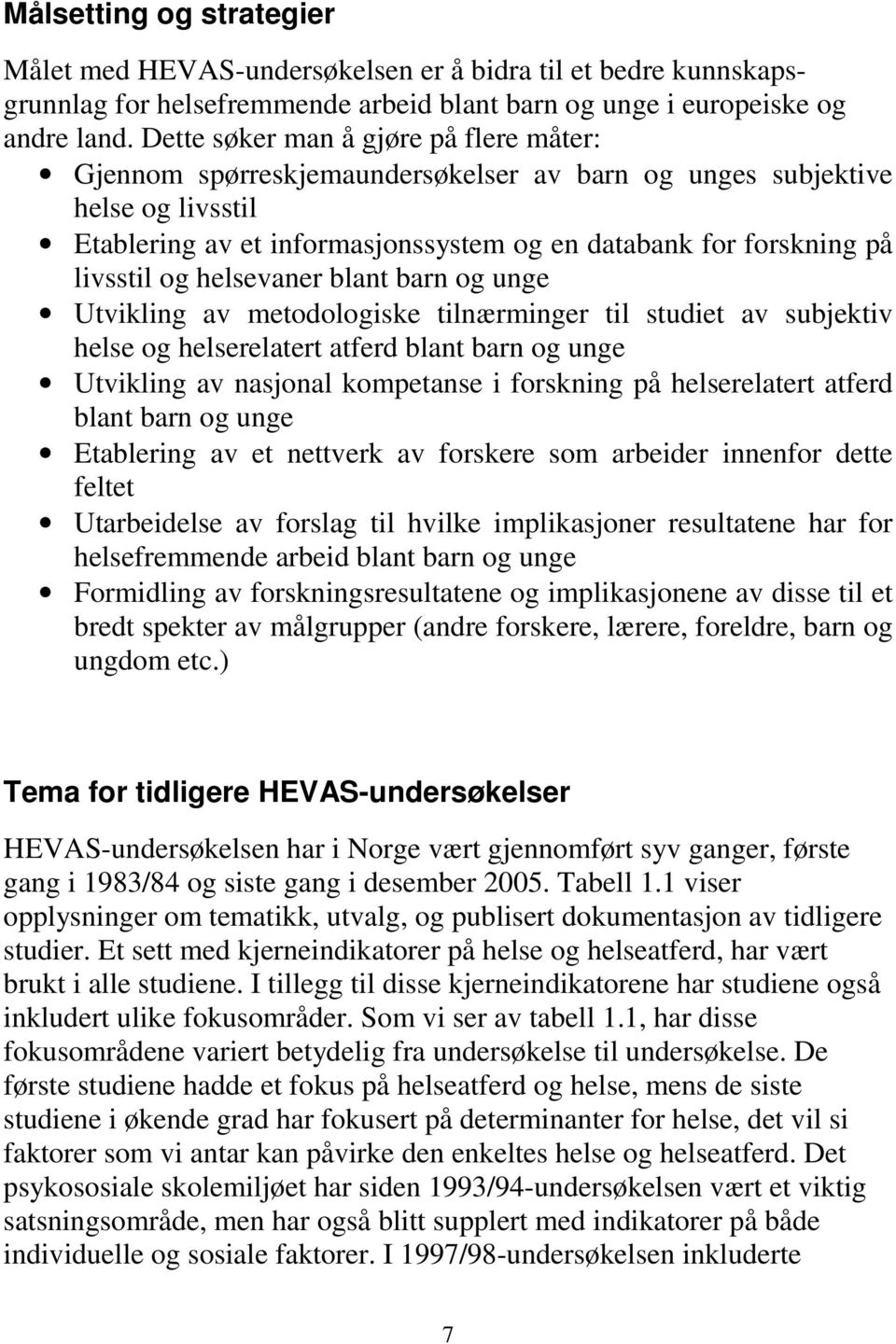 helsevaner blant barn og unge Utvikling av metodologiske tilnærminger til studiet av subjektiv helse og helserelatert atferd blant barn og unge Utvikling av nasjonal kompetanse i forskning på