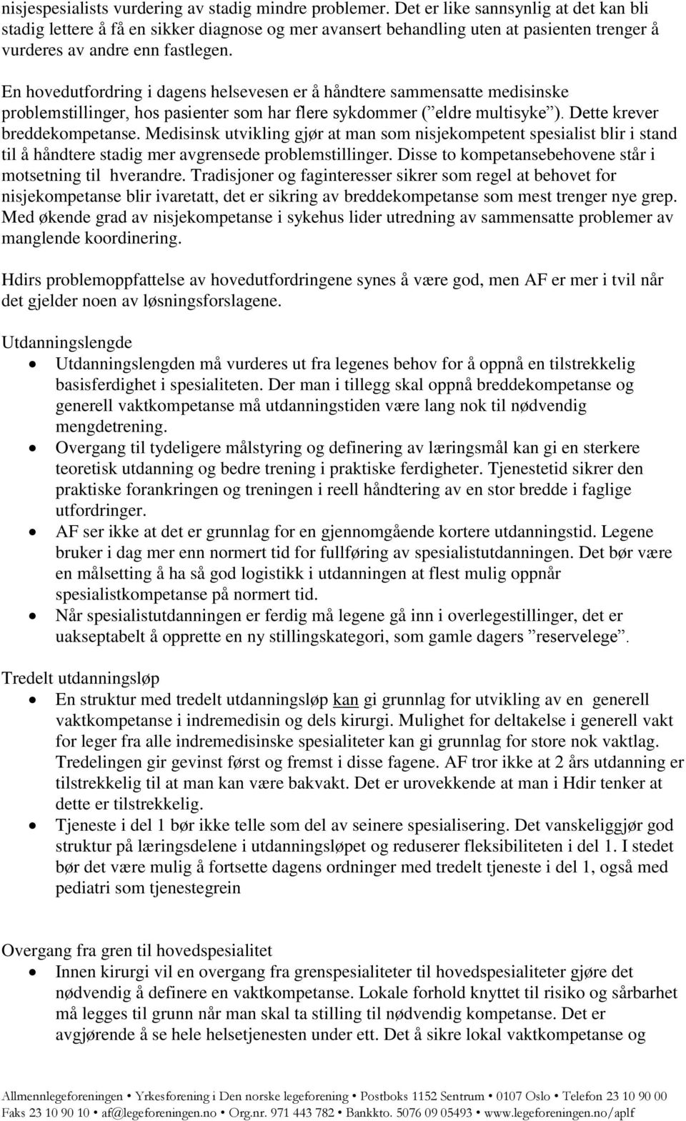 En hovedutfordring i dagens helsevesen er å håndtere sammensatte medisinske problemstillinger, hos pasienter som har flere sykdommer ( eldre multisyke ). Dette krever breddekompetanse.