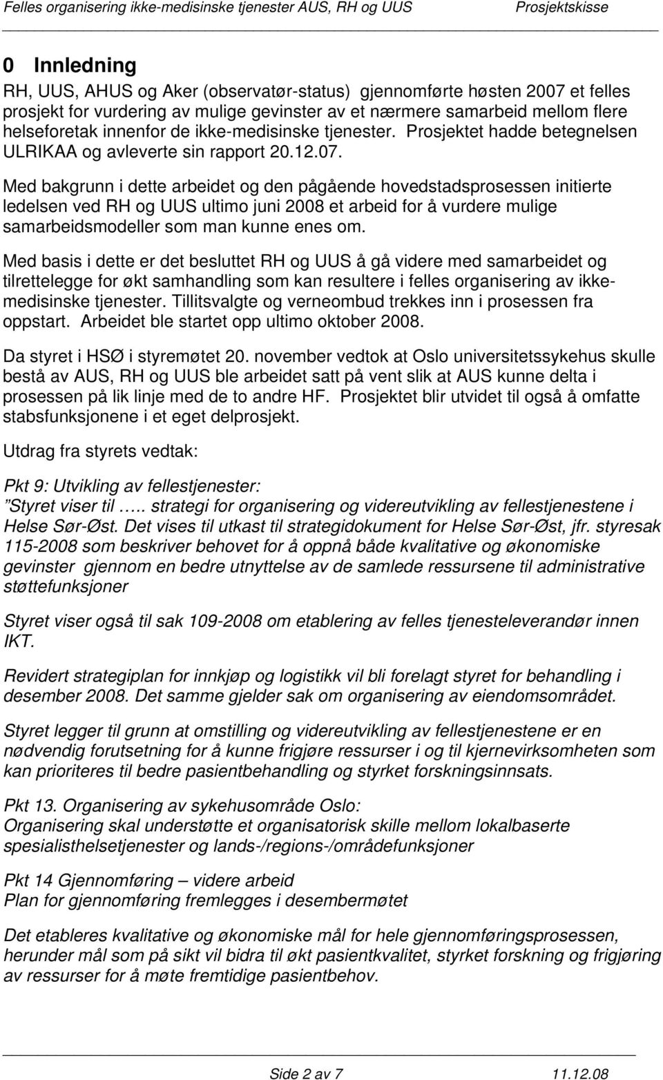 Med bakgrunn i dette arbeidet og den pågående hovedstadsprosessen initierte ledelsen ved RH og UUS ultimo juni 2008 et arbeid for å vurdere mulige samarbeidsmodeller som man kunne enes om.