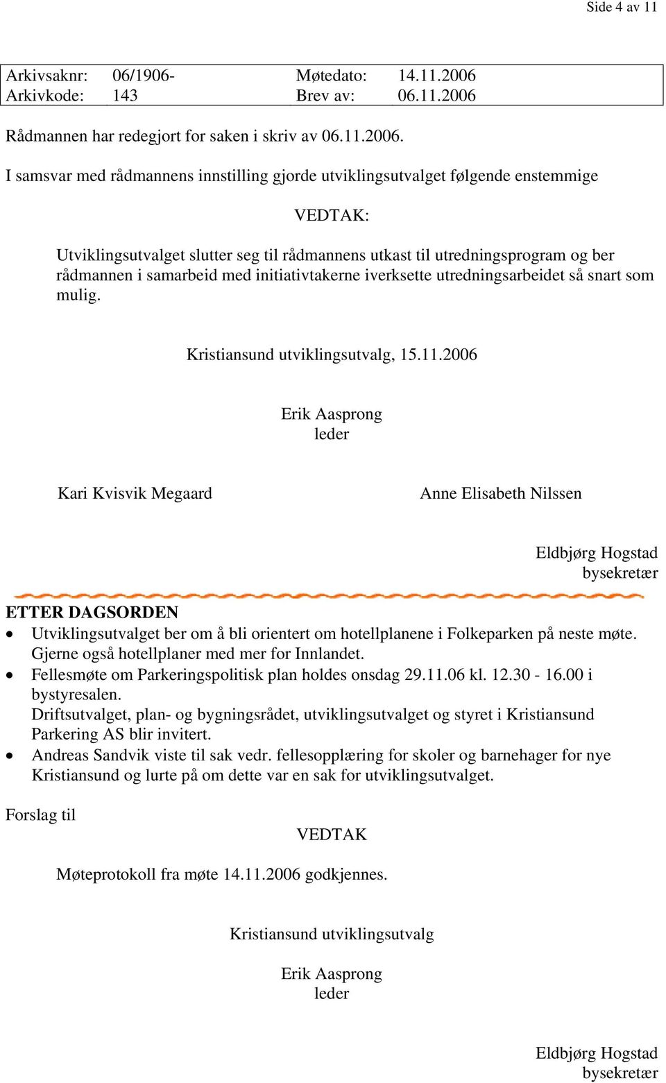 Rådmannen har redegjort for saken i skriv av 06.11.2006.