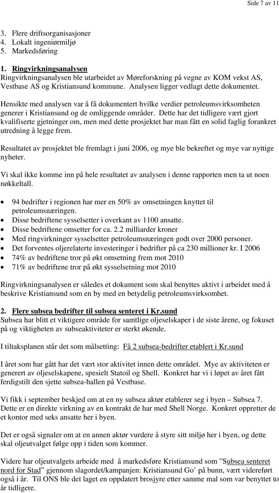 Hensikte med analysen var å få dokumentert hvilke verdier petroleumsvirksomheten generer i Kristiansund og de omliggende områder.