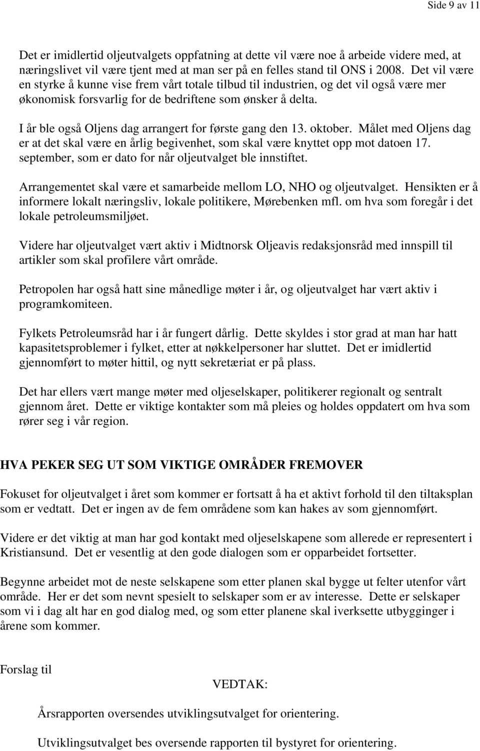 I år ble også Oljens dag arrangert for første gang den 13. oktober. Målet med Oljens dag er at det skal være en årlig begivenhet, som skal være knyttet opp mot datoen 17.